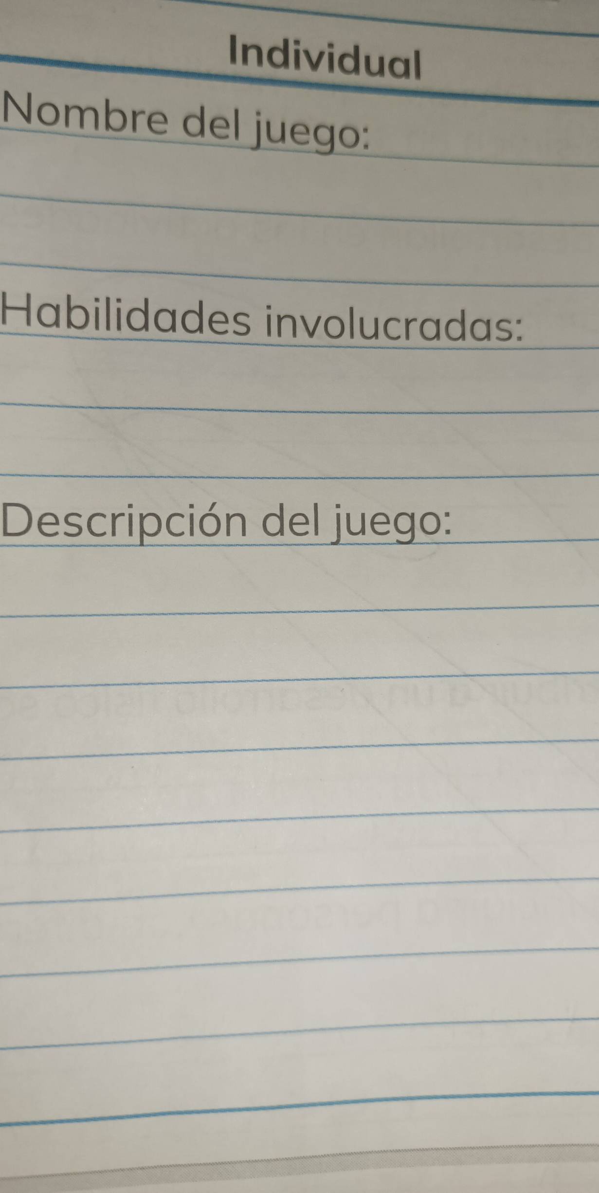 Individual 
Nombre del juego: 
_ 
_ 
_ 
_ 
Habilidades involucradas: 
_ 
_ 
_ 
Descripción del juego: 
_ 
_ 
_ 
_ 
_ 
_ 
_ 
_