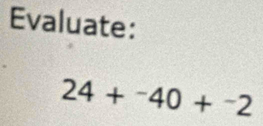 Evaluate:
24+^-40+^-2