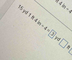 (4in/ 4
15 yd 1 f 4in/ 4=3 yd
□ ft