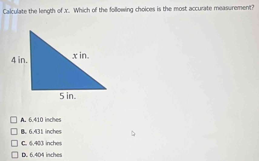 Calculate the length of x. Which of the following choices is the most accurate measurement?
A. 6.410 inches
B. 6.431 inches
C. 6.403 inches
D. 6.404 inches