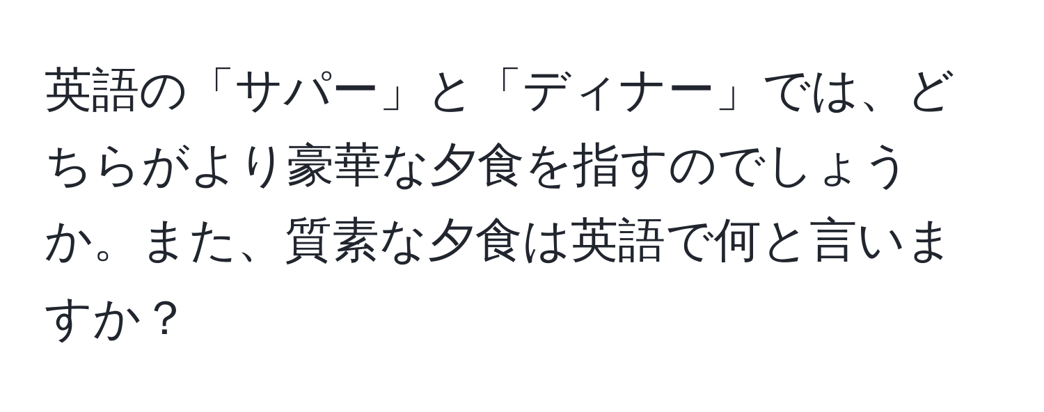 英語の「サパー」と「ディナー」では、どちらがより豪華な夕食を指すのでしょうか。また、質素な夕食は英語で何と言いますか？