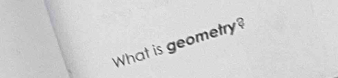 What is geometry?