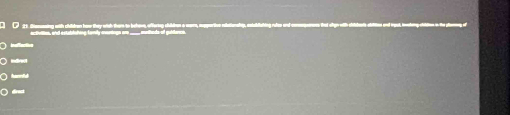 Discussing with children how they wish them to behave, offering children a warm, au
activilies, and establishing family mastings are ____ mathods of guidance.
ineffective
indirect
hannful
dract