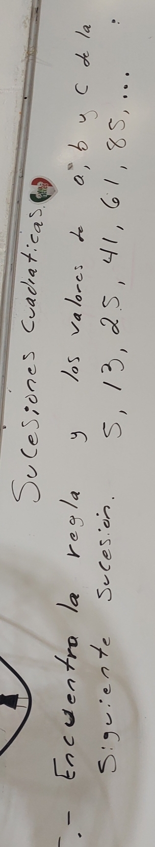 Sucesiones Gvadraticas. ng 
- Encuentra la regla y los valorcs to aj b y C d la 
Siguiente sccesion. S, 13, 2S, 41, 61, 85, . . .