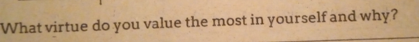 What virtue do you value the most in yourself and why?