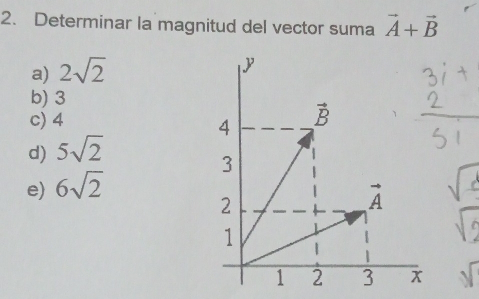 Determinar la magnitud del vector suma vector A+vector B
a) 2sqrt(2)
b) 3
c) 4
d) 5sqrt(2)
e) 6sqrt(2)