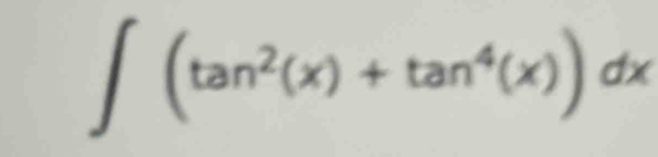 ∈t (tan^2(x)+tan^4(x))dx