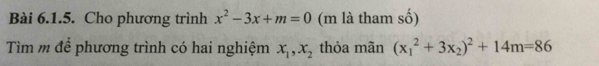 Cho phương trình x^2-3x+m=0 (m là tham số)
Tìm m để phương trình có hai nghiệm x_1, x_2 thỏa mãn (x_1^(2+3x_2))^2+14m=86