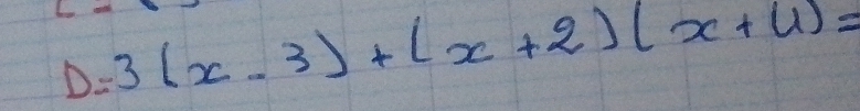 D=3(x-3)+(x+2)(x+4)=