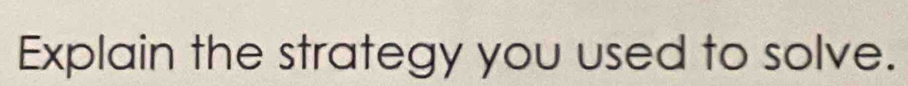 Explain the strategy you used to solve.