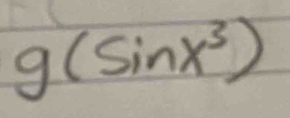 g(sin x^3)