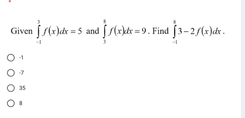 Given ∈tlimits _(-1)^3f(x)dx=5 and ∈tlimits _3^8f(x)dx=9. Find ∈tlimits _(-1)^83-2f(x)dx.
-1
-7
35
8