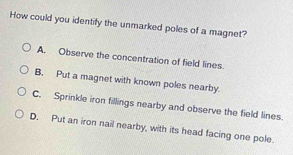 Solved: How could you identify the unmarked poles of a magnet? A ...