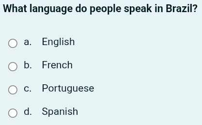 What language do people speak in Brazil?
a. English
b. French
c. Portuguese
d. Spanish