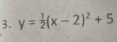 y= 1/2 (x-2)^2+5