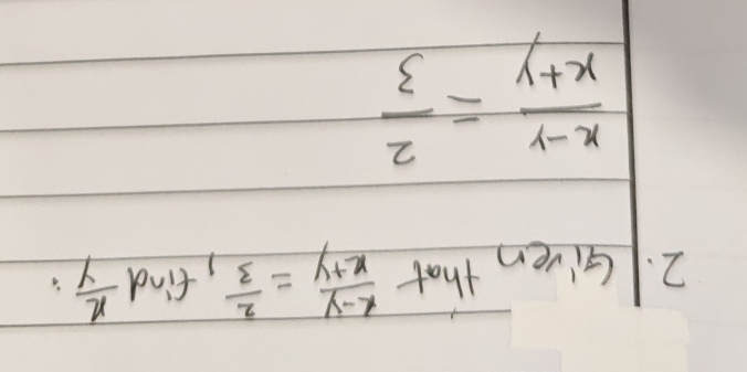 Given that  (x-y)/x+y = 2/3  , find  n/y  :
 (x-y)/x+y = 2/3 