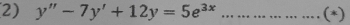 y''-7y'+12y=5e^(3x) _(*)