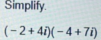 Simplify.
(-2+4i)(-4+7i)