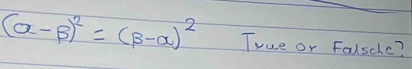 (alpha -beta )^2=(beta -alpha )^2 True or Folsche?