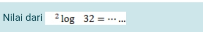 Nilai dari^2log 32= _