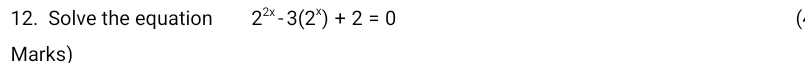 Solve the equation 2^(2x)-3(2^x)+2=0 ( 
Marks)