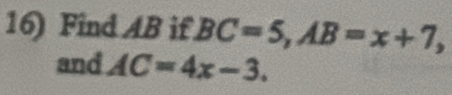 Find AB if BC=5, AB=x+7, 
and AC=4x-3.