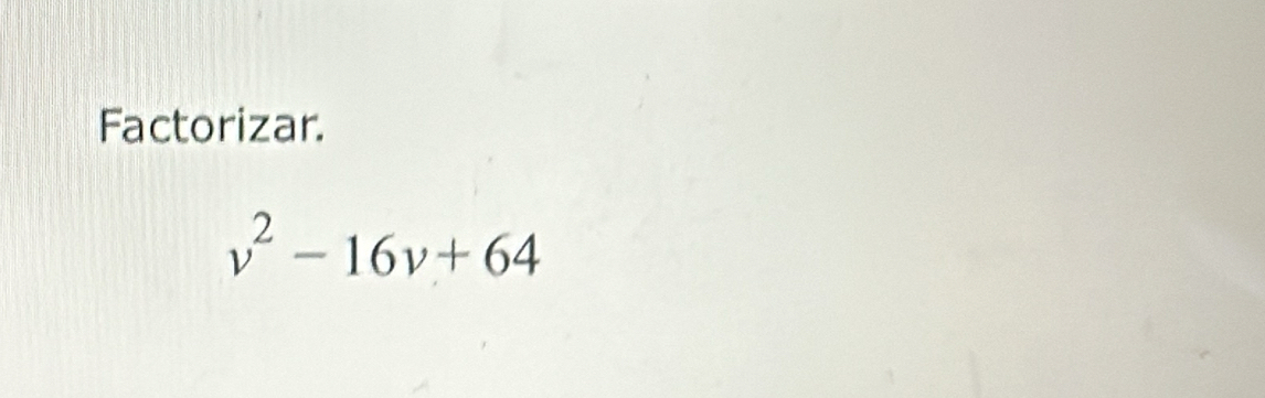 Factorizar.
v^2-16v+64