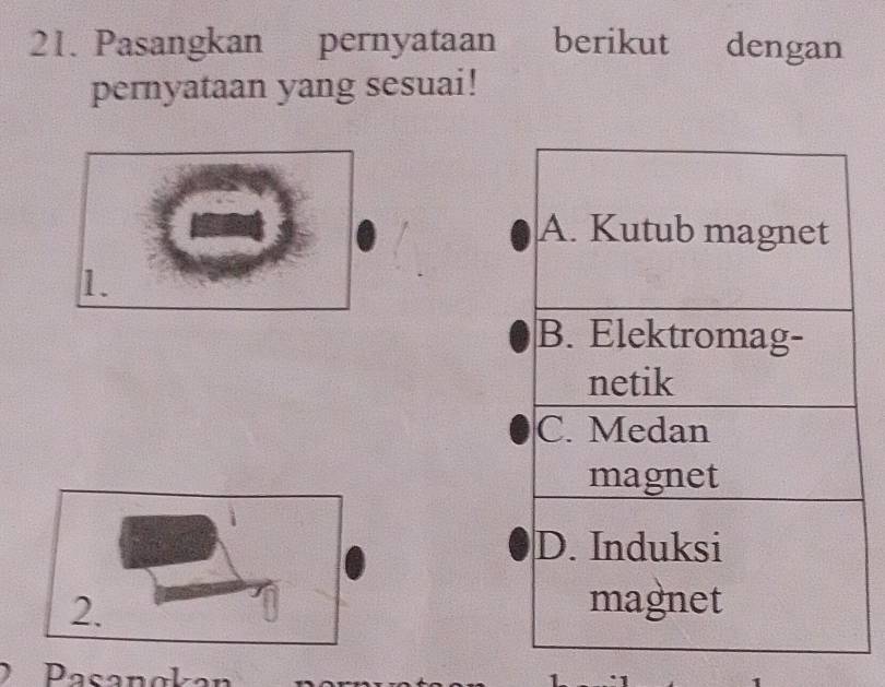 Pasangkan pernyataan berikut dengan 
pernyataan yang sesuai! 
1. 
2. 
Pasanoka