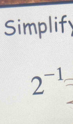 Simplify
2^(-1)=