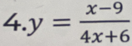 4.y= (x-9)/4x+6 