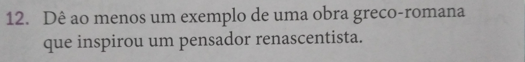 Dê ao menos um exemplo de uma obra greco-romana 
que inspirou um pensador renascentista.