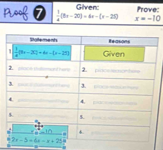 Given: Prove:
7  1/4 (8x-20)=6x-(x-25) x=-10