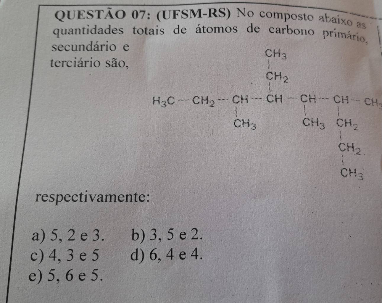 (UFSM-RS) No composto abaixo as
quantidades to
secundário e
terciário são,
1.5=beginarrayr ∈fty , *  sumlimits _(i=1)^(∈fty)21,-∈fty ,beginarrayr ∈fty  △ endarray
respectivamente:
a) 5, 2 e 3. b) 3, 5 e 2.
c) 4, 3 e 5 d) 6, 4 e 4.
e) 5, 6 e 5.