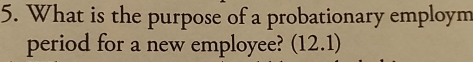 What is the purpose of a probationary employm 
period for a new employee? (12.1)