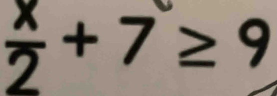  x/2 +7≥ 9