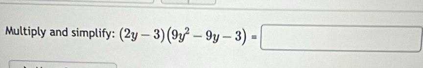 Multiply and simplify: (2y-3)(9y^2-9y-3)=□