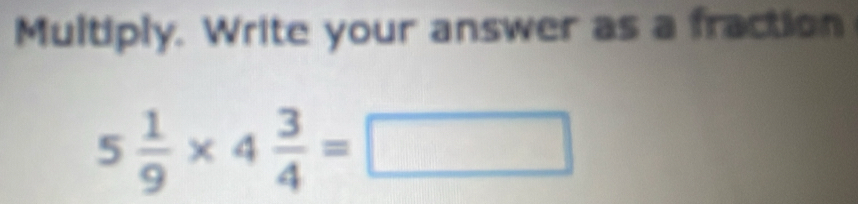Multiply. Write your answer as a fraction
5 1/9 * 4 3/4 =□