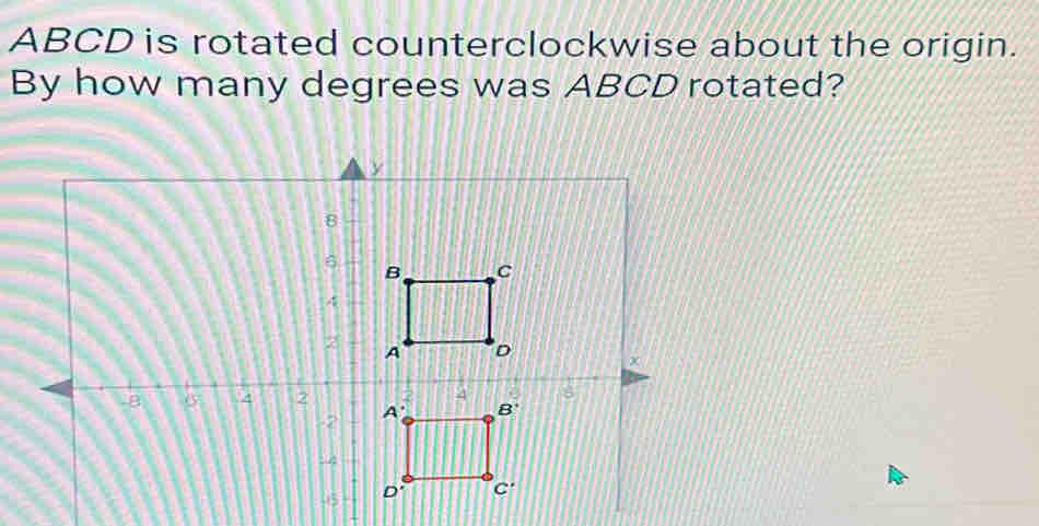 ABCD is rotated counterclockwise about the origin.
By how many degrees was ABCD rotated?