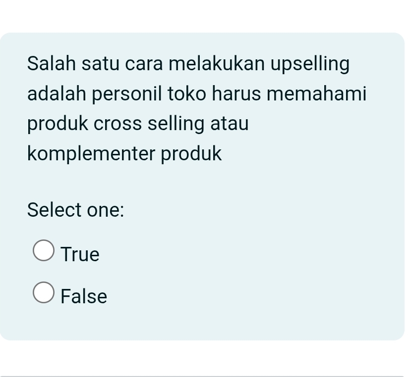 Salah satu cara melakukan upselling
adalah personil toko harus memahami
produk cross selling atau
komplementer produk
Select one:
True
False