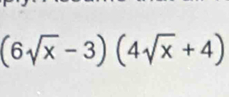 (6sqrt(x)-3)(4sqrt(x)+4)