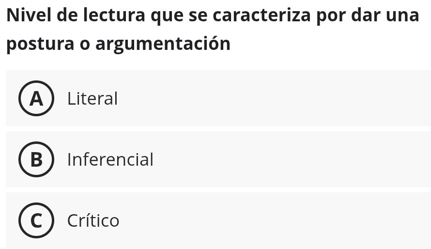 Nivel de lectura que se caracteriza por dar una
postura o argumentación
A Literal
B Inferencial
Crítico