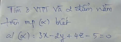 Tim 3 VpT vā d diém wǎm 
tren mp (a) bie 
al (alpha ):3x-2y+4z-5=0