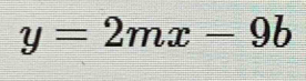 y=2mx-9b