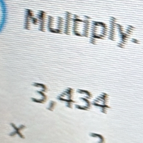 Multiply.
beginarrayr 3,434 * endarray