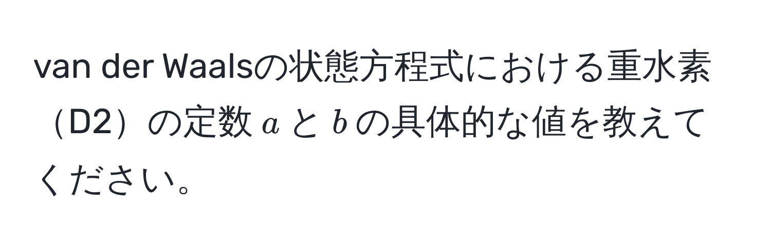 van der Waalsの状態方程式における重水素D2の定数$a$と$b$の具体的な値を教えてください。