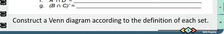 ABD= _ 
g. (B∩ C)'= _ 
Construct a Venn diagram according to the definition of each set. 
5 SICN Property