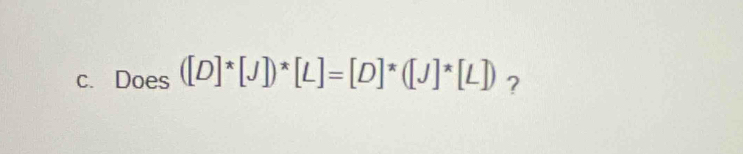 Does ([D]^*[J])^*[L]=[D]^*([J]^*[L]) ?