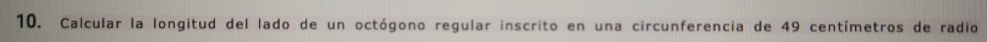 Calcular la longitud del lado de un octógono regular inscrito en una circunferencia de 49 centímetros de radio