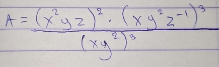 A=frac (x^2yz)^2· (xy^2z^(-1))^3(xy^2)^3