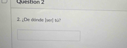 ¿De dónde [ser] tú?